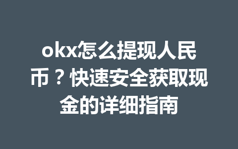 okx怎么提现人民币?快速安全获取现金的详细指南