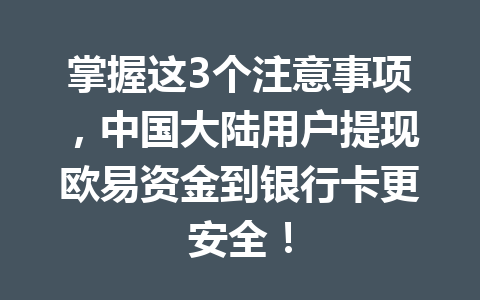 掌握这3个注意事项，中国大陆用户提现欧易资金到银行卡更安全！