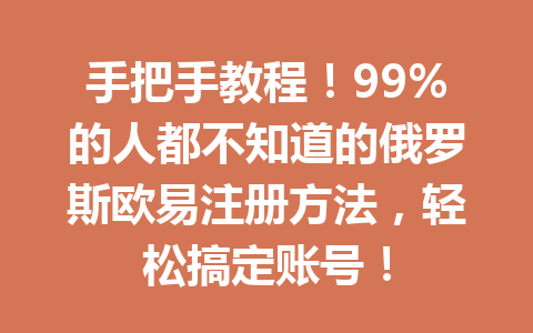 手把手教程!99%的人都不知道的俄罗斯欧易注册方法,轻松搞定账号!