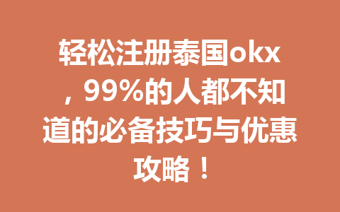 轻松注册泰国okx，99%的人都不知道的必备技巧与优惠攻略！