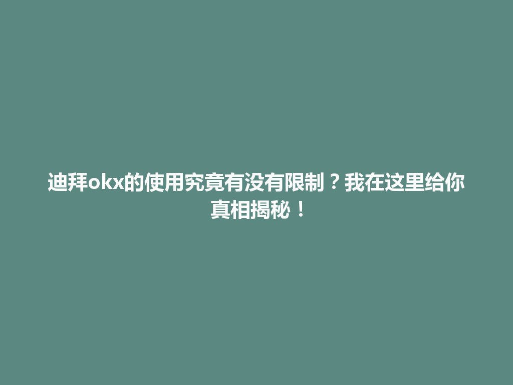 迪拜okx的使用究竟有没有限制？我在这里给你真相揭秘！