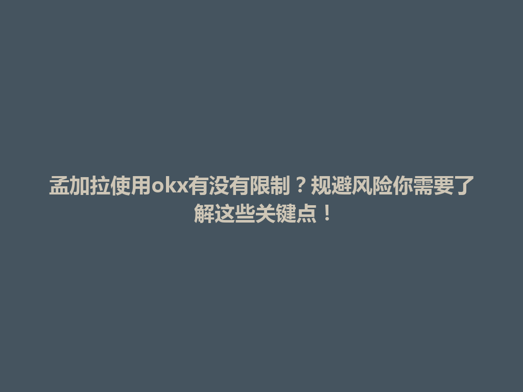 孟加拉使用okx有没有限制？规避风险你需要了解这些关键点！