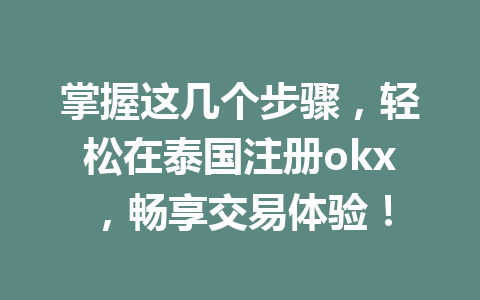 掌握这几个步骤,轻松在泰国注册okx,畅享交易体验!