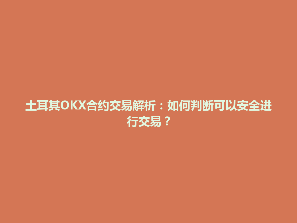 土耳其OKX合约交易解析：如何判断可以安全进行交易？