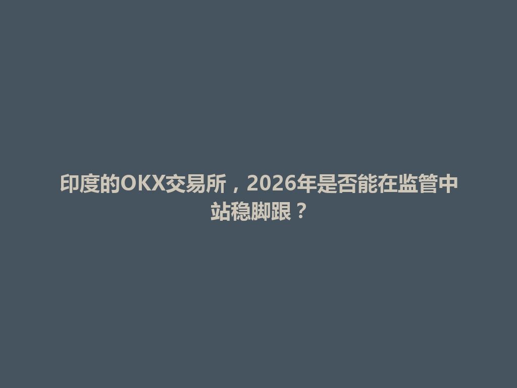 印度的OKX交易所，2026年是否能在监管中站稳脚跟？