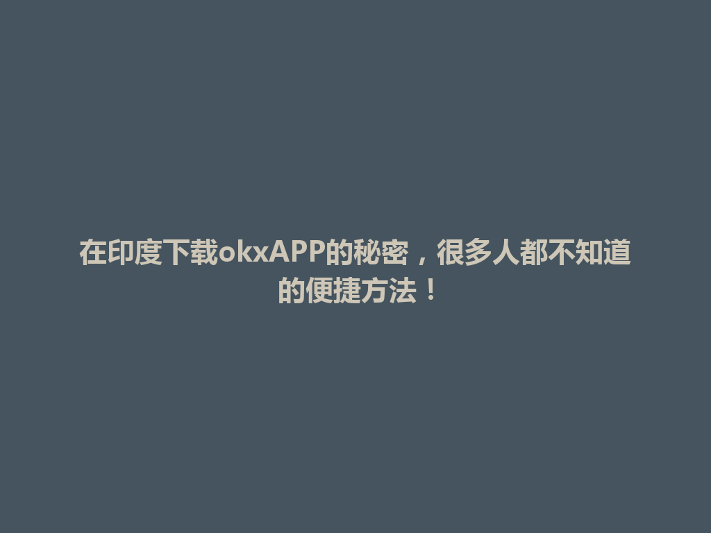 在印度下载okxAPP的秘密，很多人都不知道的便捷方法！