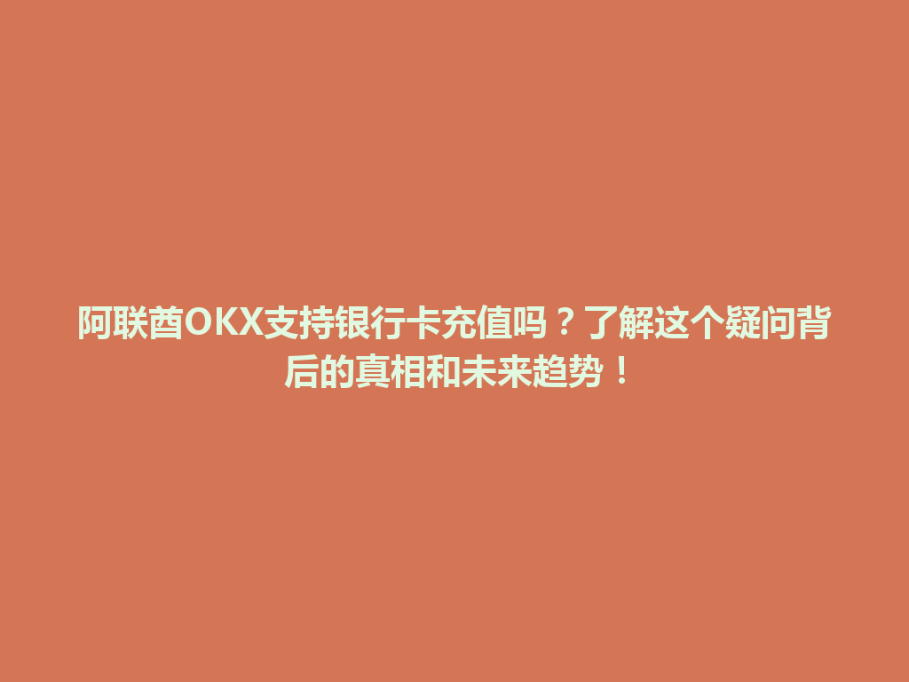 阿联酋OKX支持银行卡充值吗？了解这个疑问背后的真相和未来趋势！