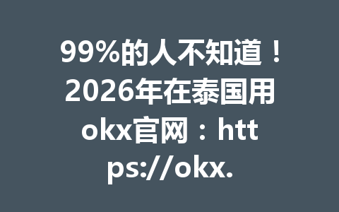 99%的人不知道！2026年在泰国用okx官网：https://okx.com/join/G4567轻松购买USDT的方法揭秘