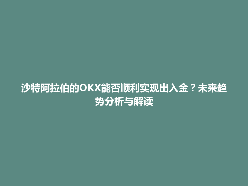 沙特阿拉伯的OKX能否顺利实现出入金？未来趋势分析与解读