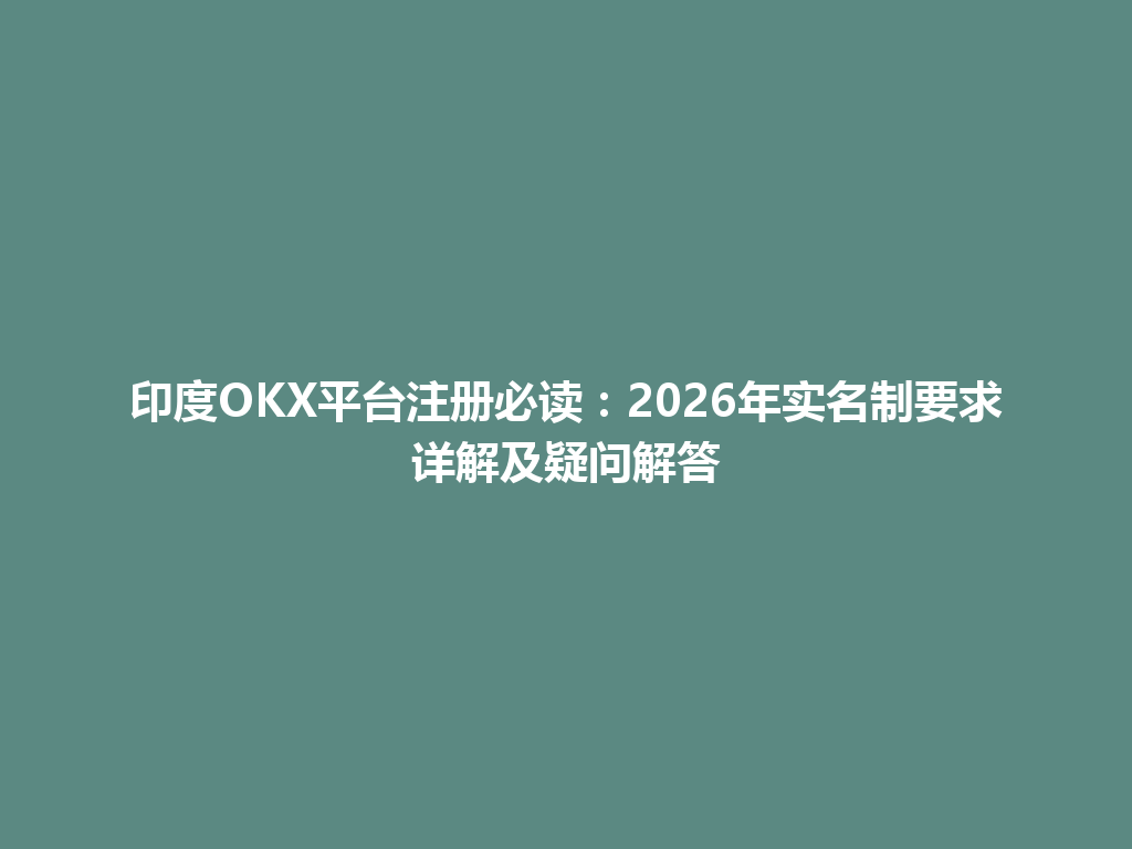 印度OKX平台注册必读：2026年实名制要求详解及疑问解答