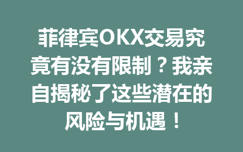 菲律宾OKX交易究竟有没有限制？我亲自揭秘了这些潜在的风险与机遇！
