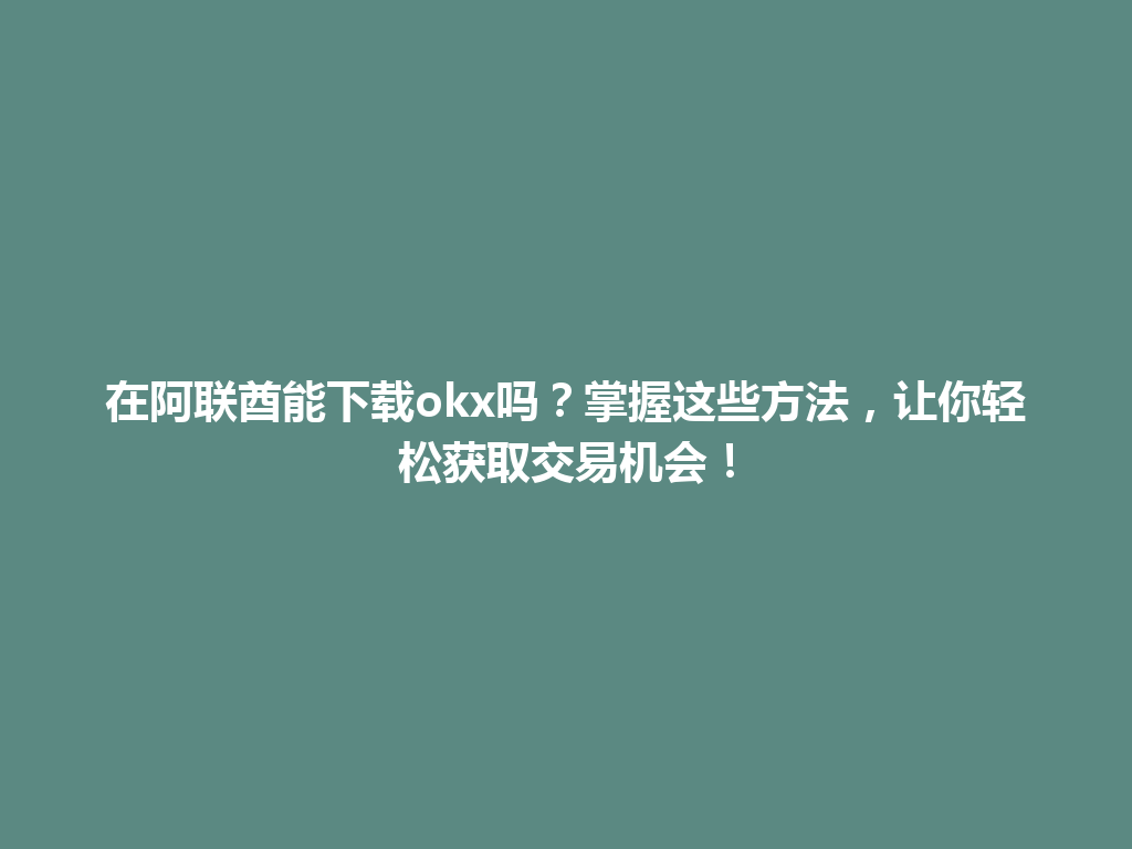 在阿联酋能下载okx吗?掌握这些方法,让你轻松获取交易机会!