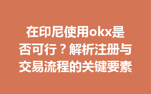 在印尼使用okx是否可行？解析注册与交易流程的关键要素