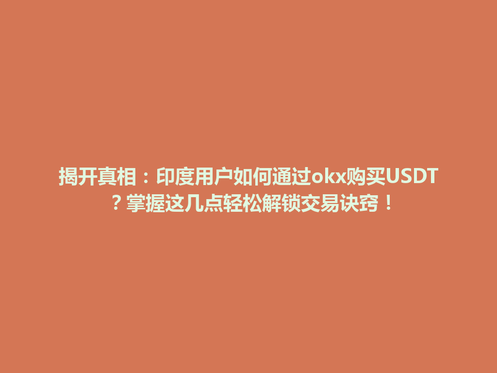 揭开真相：印度用户如何通过okx购买USDT？掌握这几点轻松解锁交易诀窍！