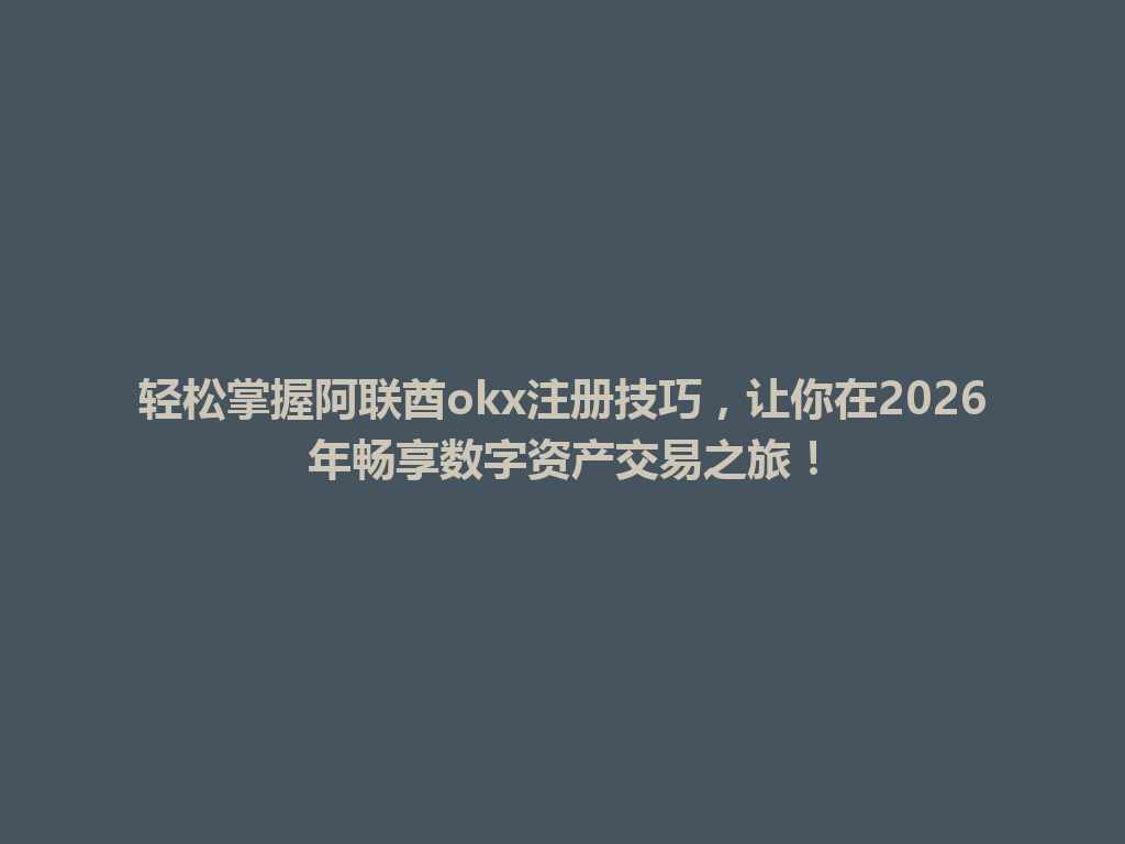 轻松掌握阿联酋okx注册技巧,让你在2026年畅享数字资产交易之旅!