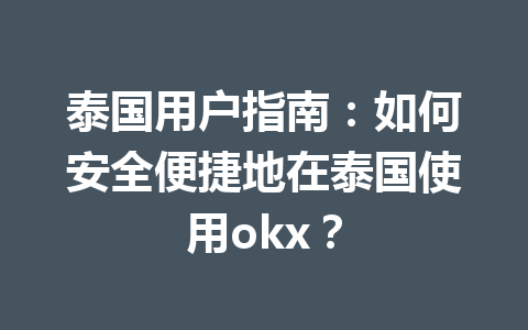 泰国用户指南:如何安全便捷地在泰国使用okx?