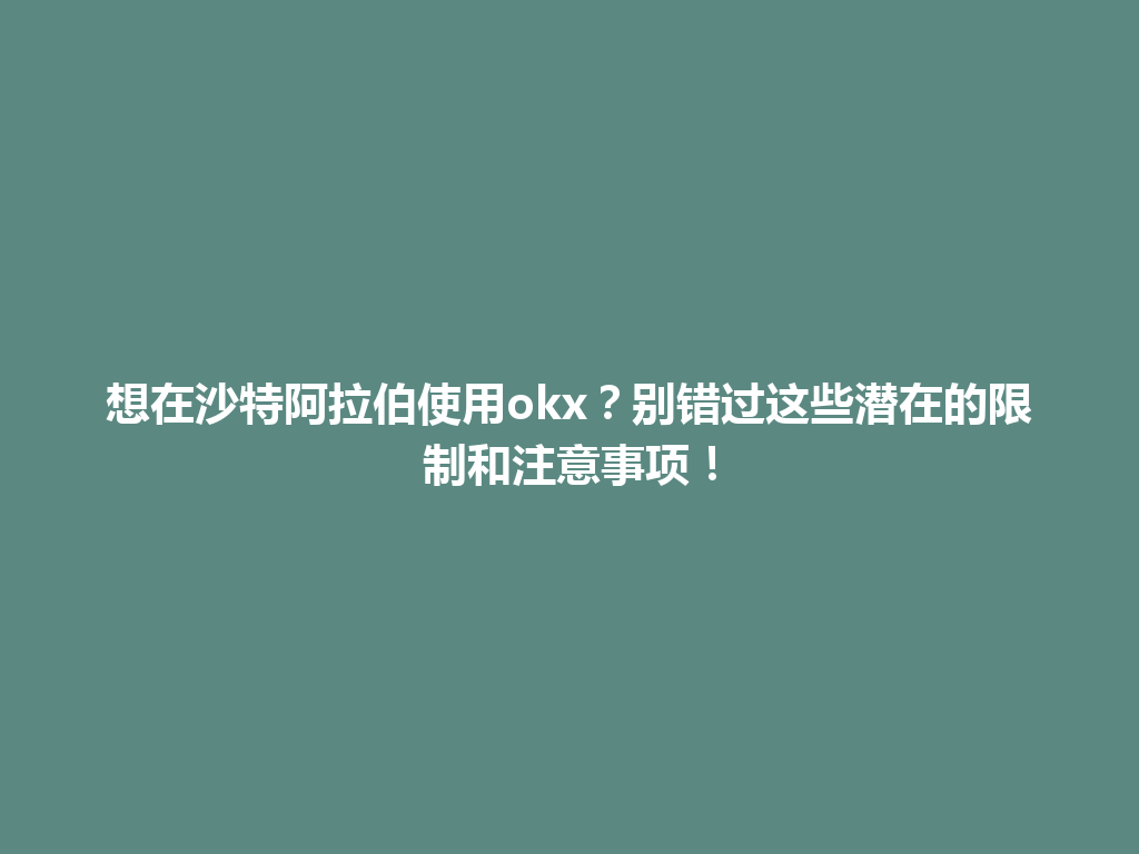 想在沙特阿拉伯使用okx?别错过这些潜在的限制和注意事项!