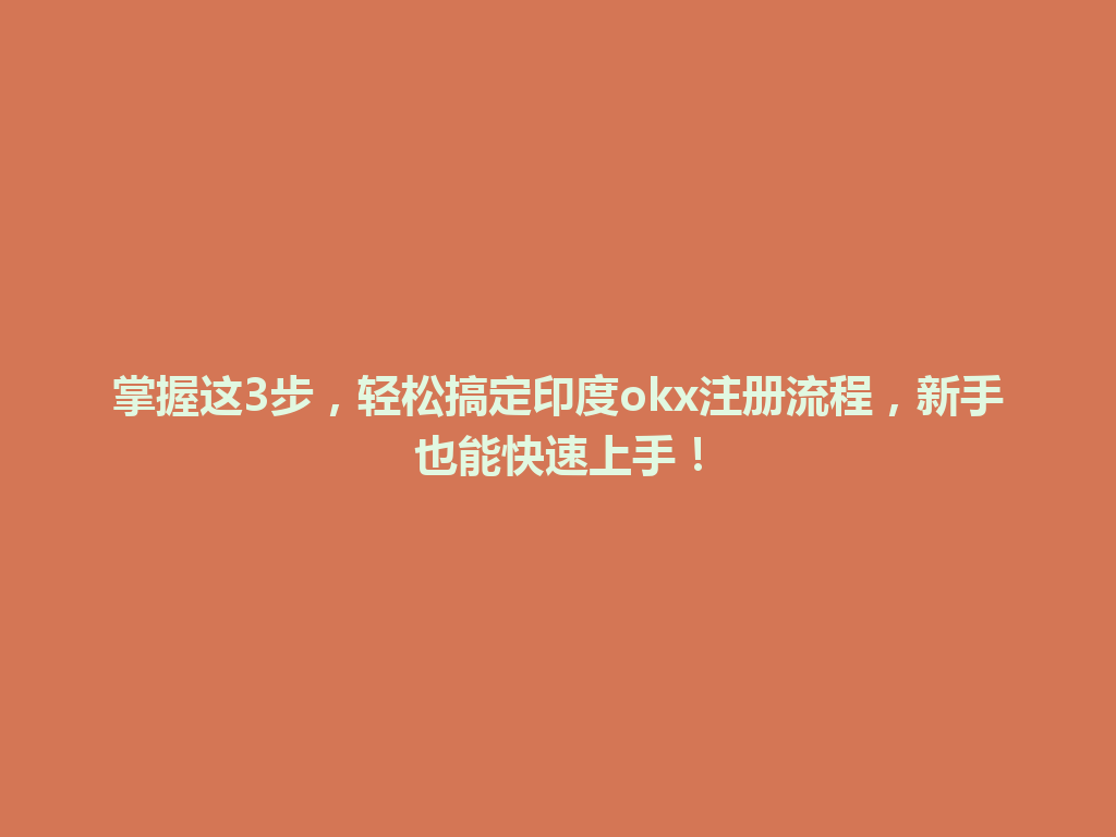 掌握这3步，轻松搞定印度okx注册流程，新手也能快速上手！