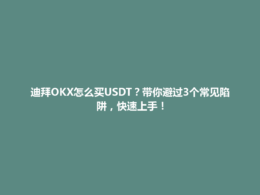迪拜OKX怎么买USDT?带你避过3个常见陷阱,快速上手!
