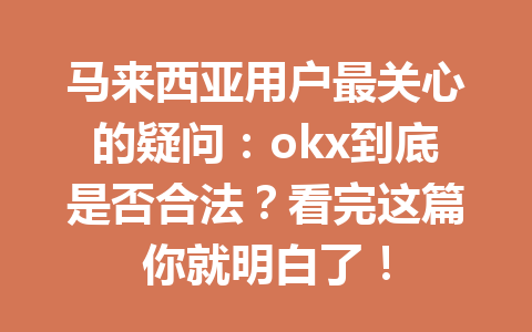 马来西亚用户最关心的疑问:okx到底是否合法?看完这篇你就明白了!
