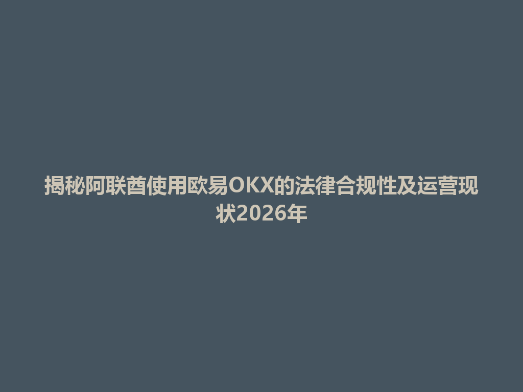 揭秘阿联酋使用欧易OKX的法律合规性及运营现状2026年