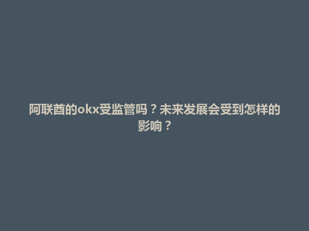 阿联酋的okx受监管吗？未来发展会受到怎样的影响？