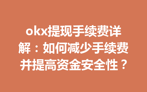 okx提现手续费详解：如何减少手续费并提高资金安全性？