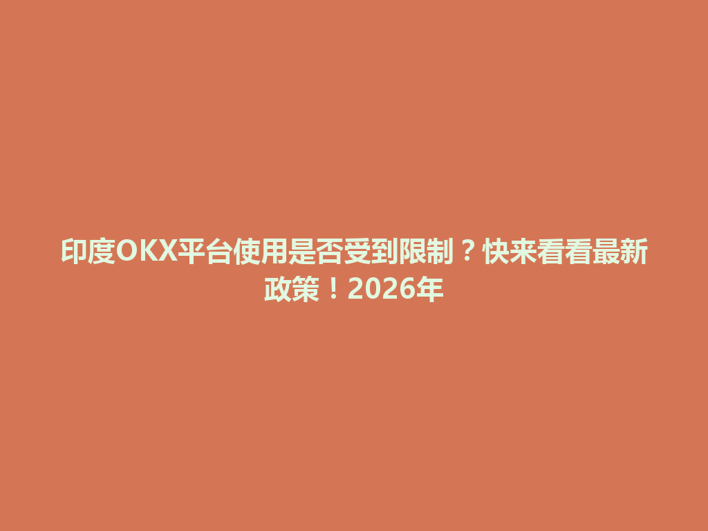 印度OKX平台使用是否受到限制？快来看看最新政策！2026年