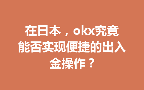 在日本，okx究竟能否实现便捷的出入金操作？