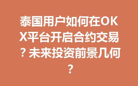 泰国用户如何在OKX平台开启合约交易？未来投资前景几何？