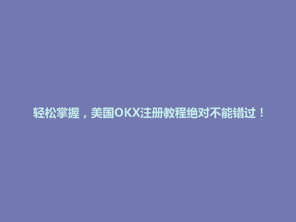 轻松掌握,美国OKX注册教程绝对不能错过!