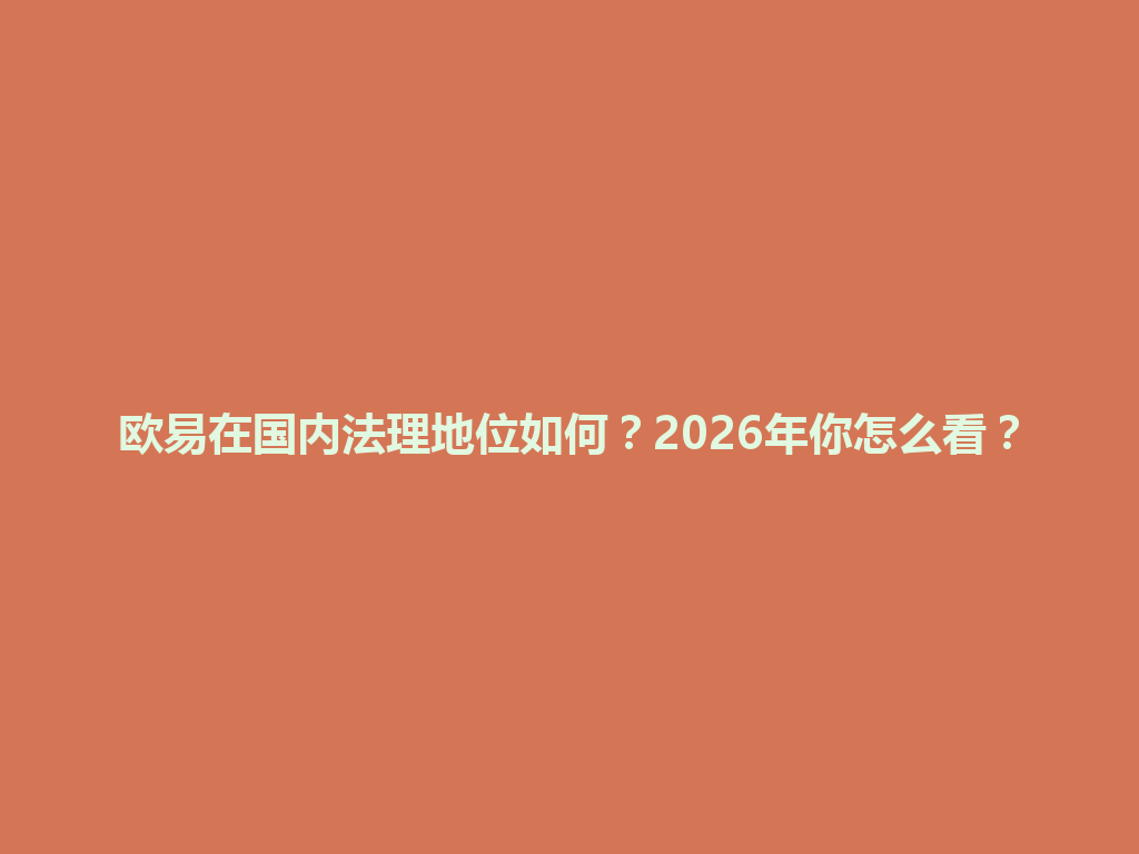 欧易在国内法理地位如何？2026年你怎么看？