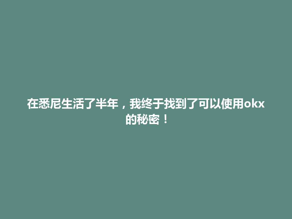 在悉尼生活了半年，我终于找到了可以使用okx的秘密！