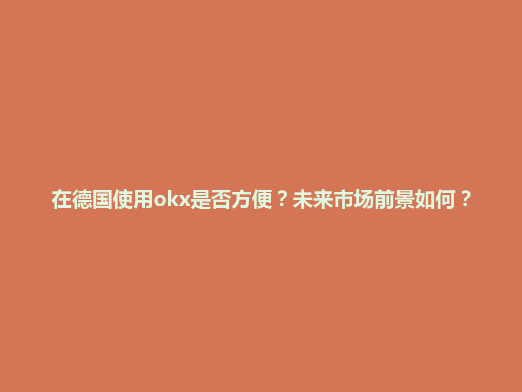 在德国使用okx是否方便？未来市场前景如何？