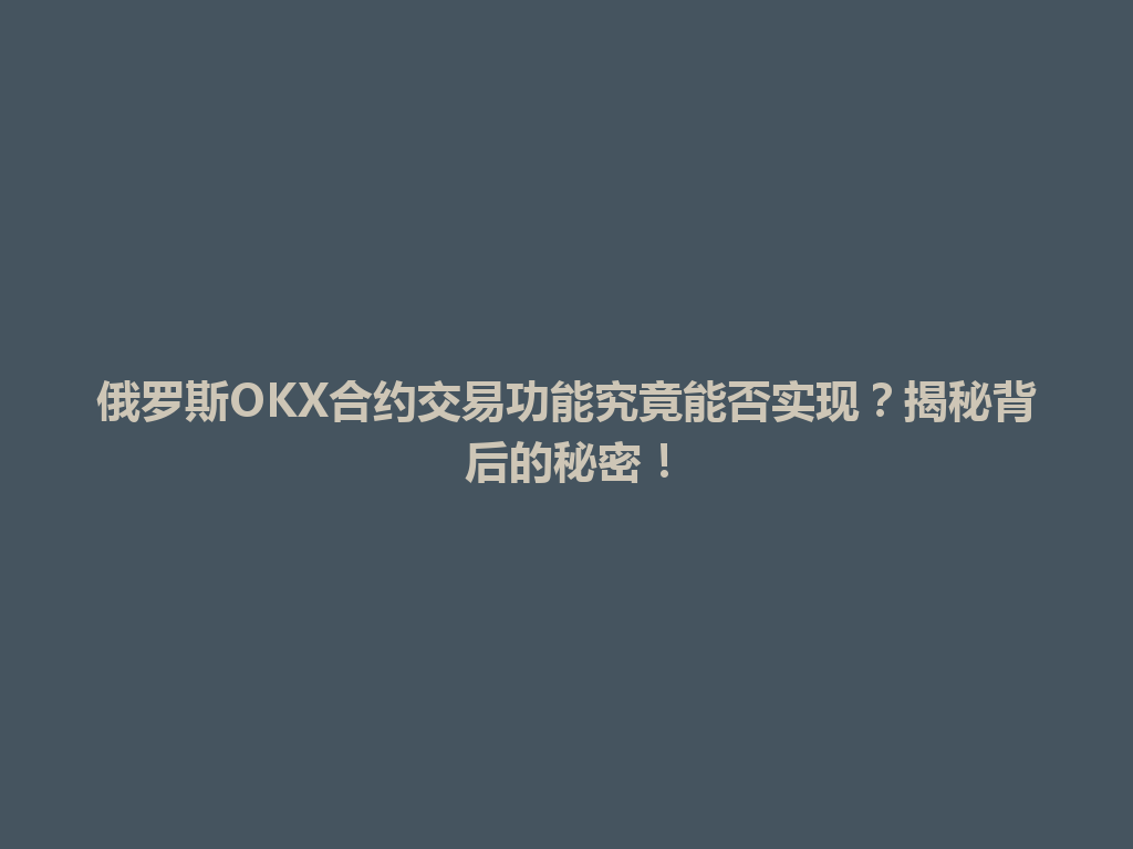 俄罗斯OKX合约交易功能究竟能否实现？揭秘背后的秘密！