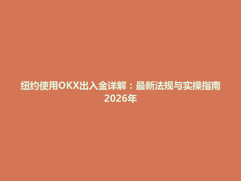纽约使用OKX出入金详解：最新法规与实操指南2026年
