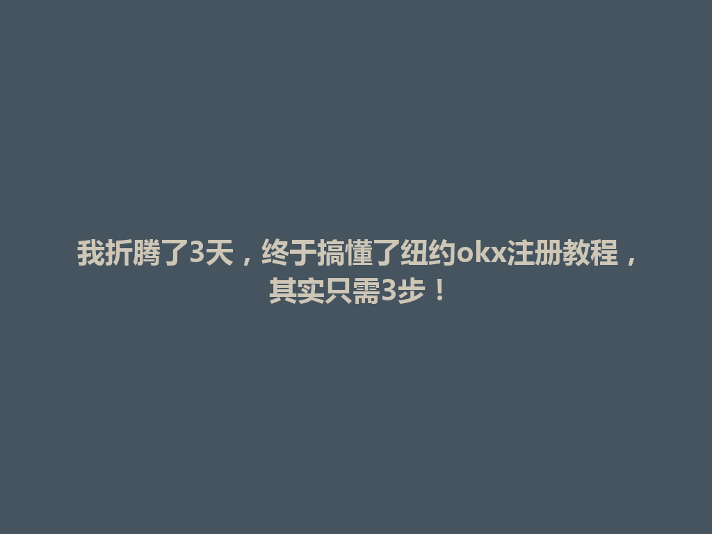 我折腾了3天，终于搞懂了纽约okx注册教程，其实只需3步！