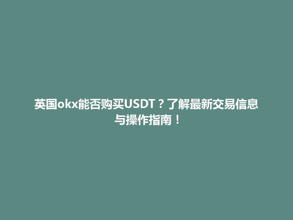 英国okx能否购买USDT？了解最新交易信息与操作指南！