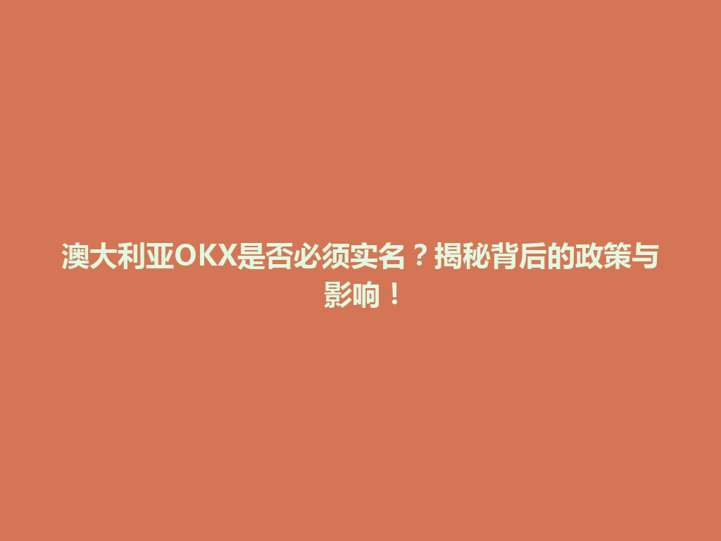 澳大利亚OKX是否必须实名？揭秘背后的政策与影响！