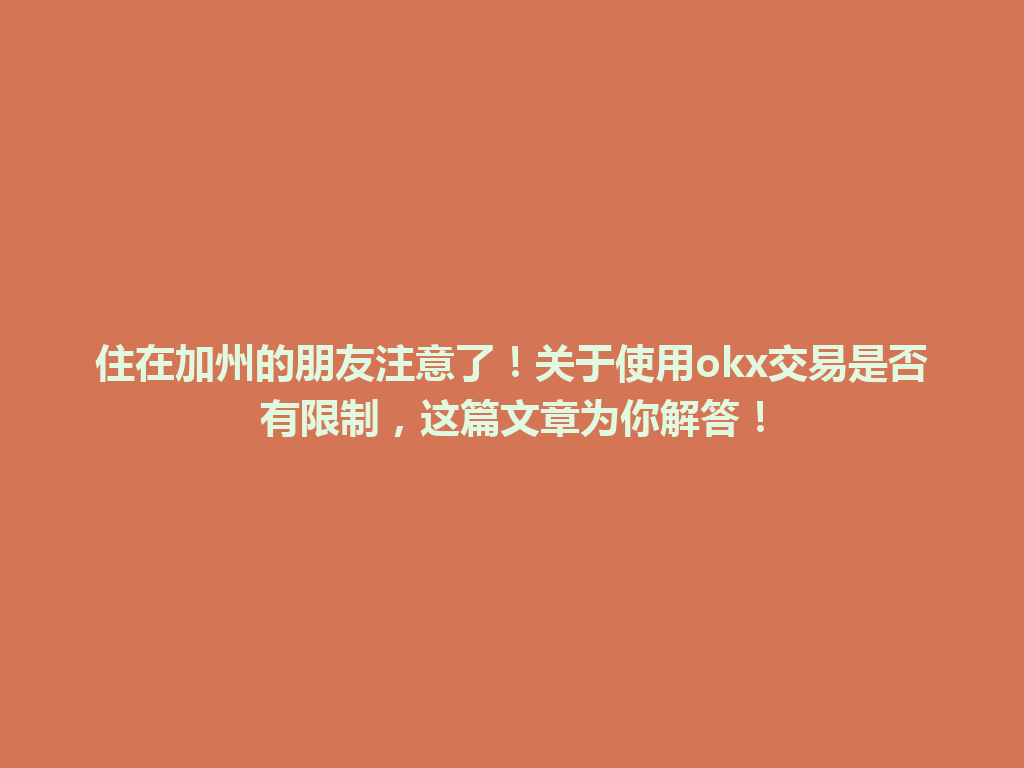 住在加州的朋友注意了！关于使用okx交易是否有限制，这篇文章为你解答！