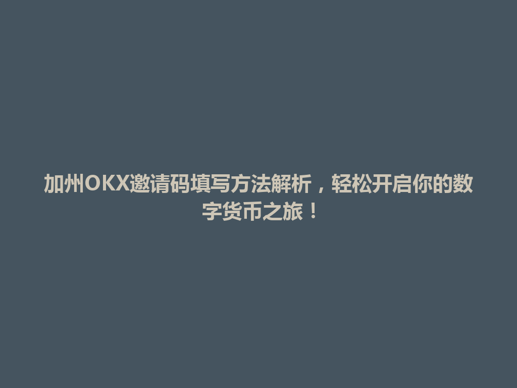 加州OKX邀请码填写方法解析，轻松开启你的数字货币之旅！