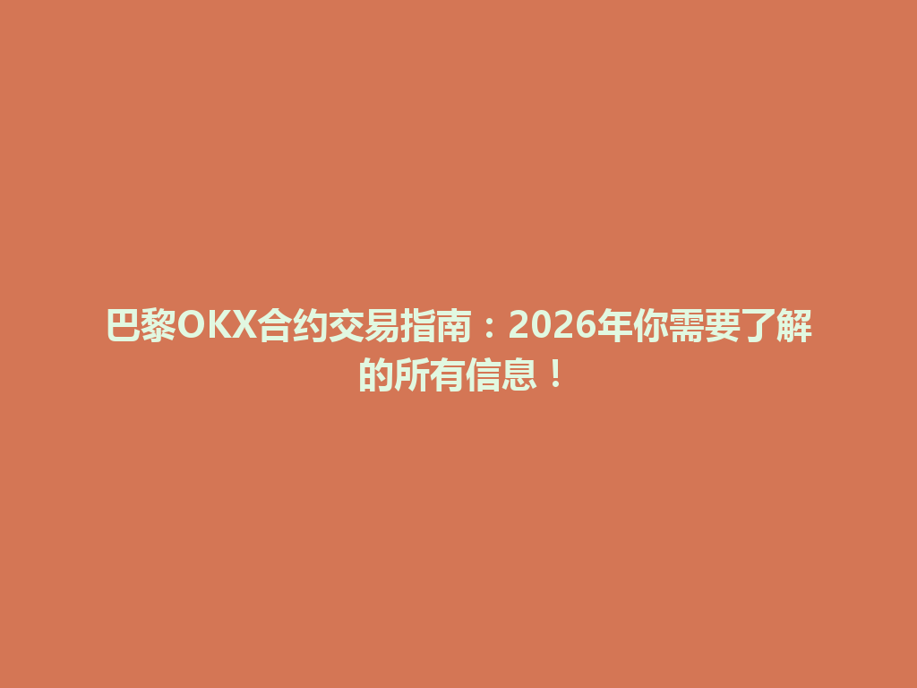 巴黎OKX合约交易指南：2026年你需要了解的所有信息！