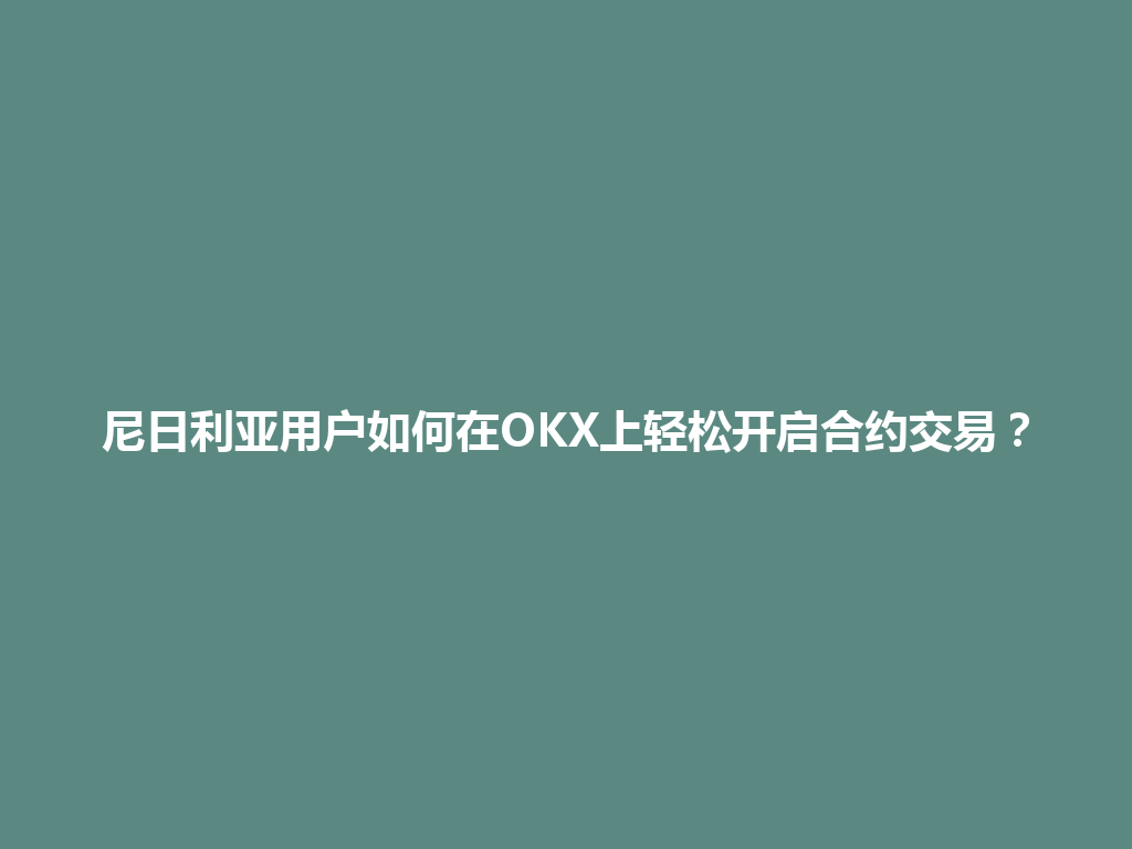 尼日利亚用户如何在OKX上轻松开启合约交易?
