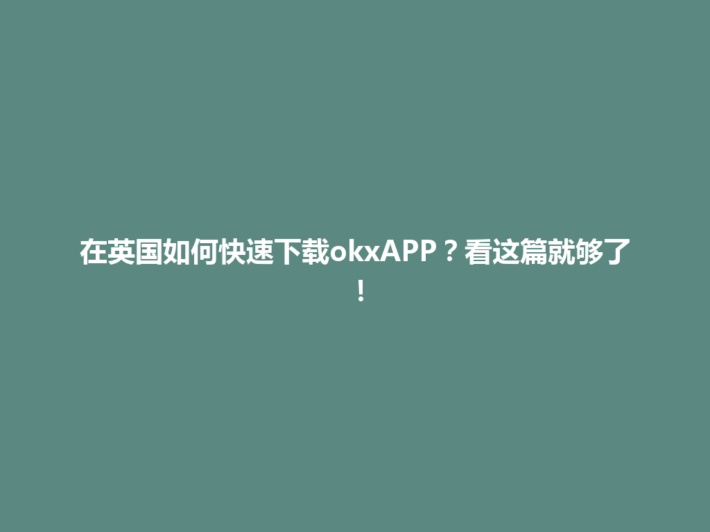 在英国如何快速下载okxAPP?看这篇就够了!