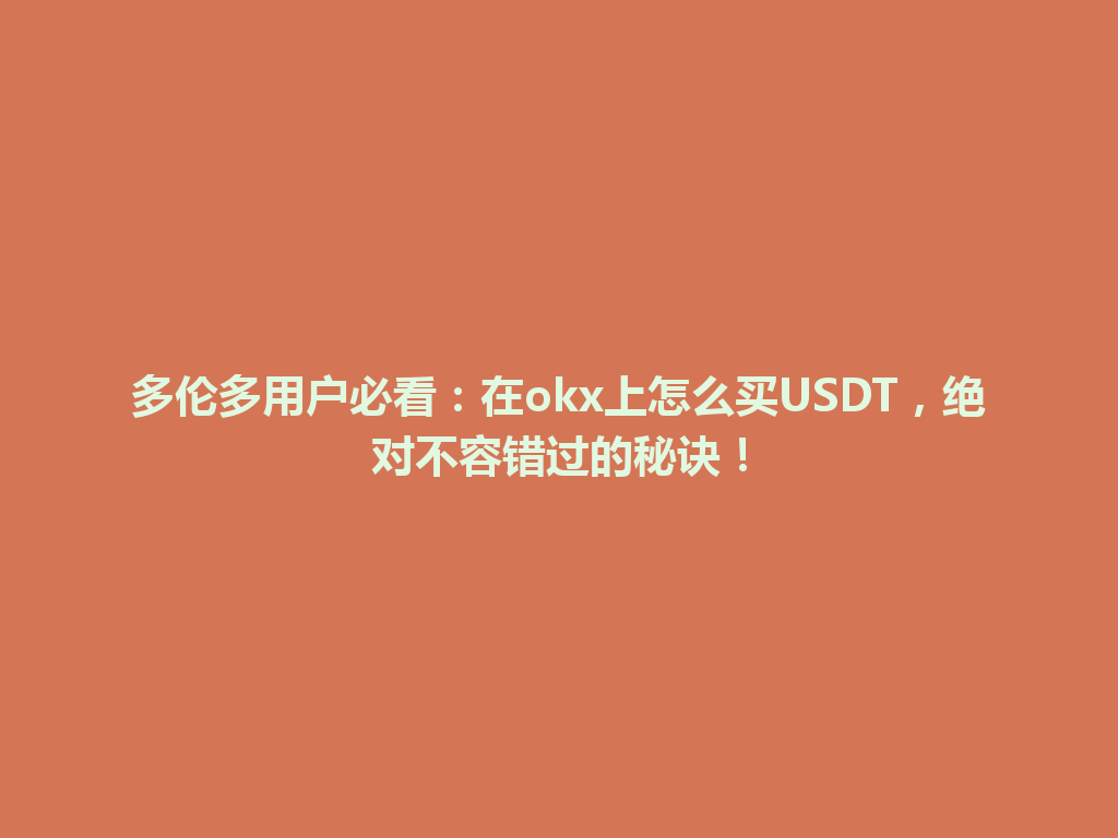 多伦多用户必看：在okx上怎么买USDT，绝对不容错过的秘诀！