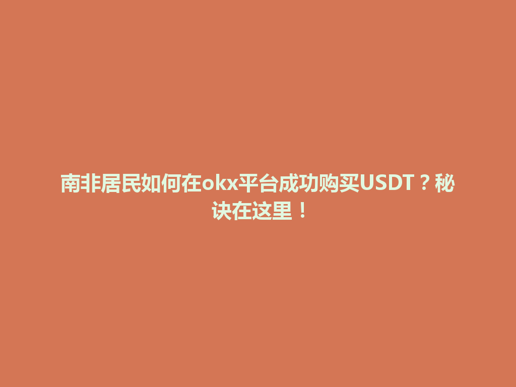 南非居民如何在okx平台成功购买USDT？秘诀在这里！