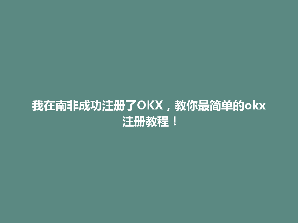 我在南非成功注册了OKX，教你最简单的okx注册教程！