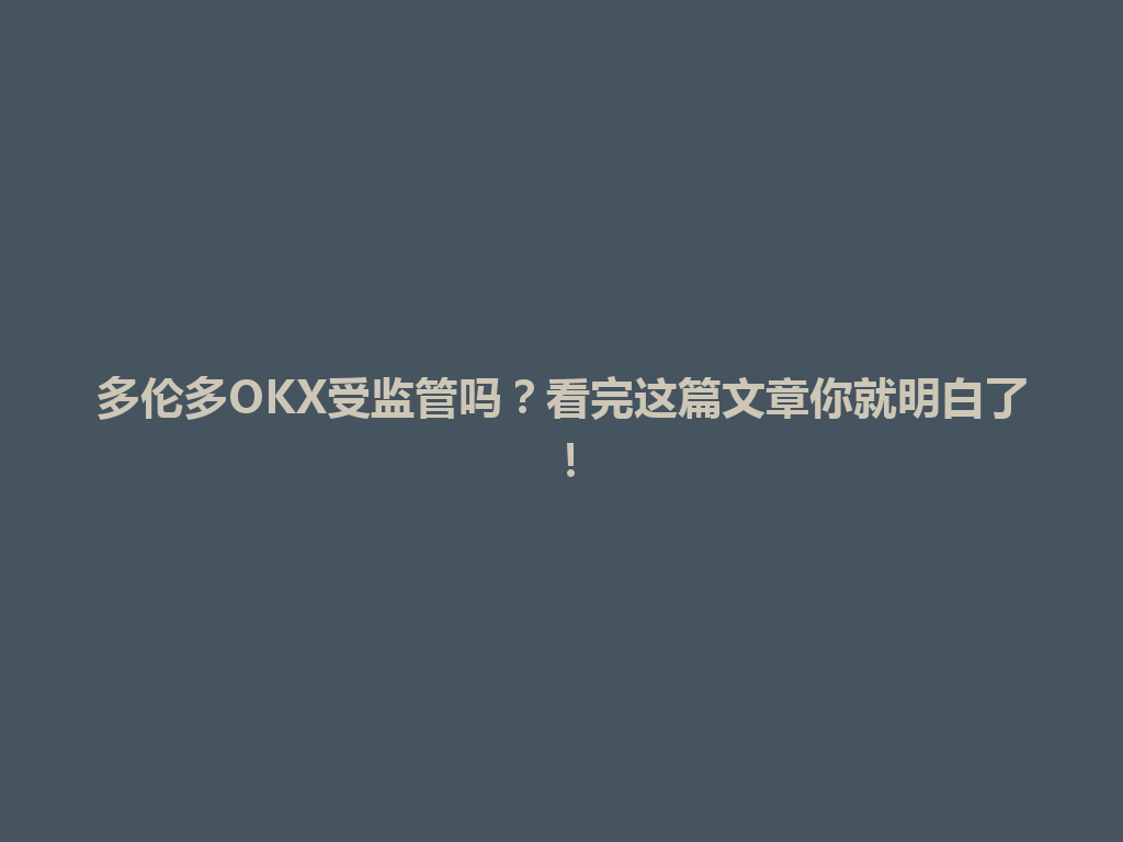 多伦多OKX受监管吗？看完这篇文章你就明白了！