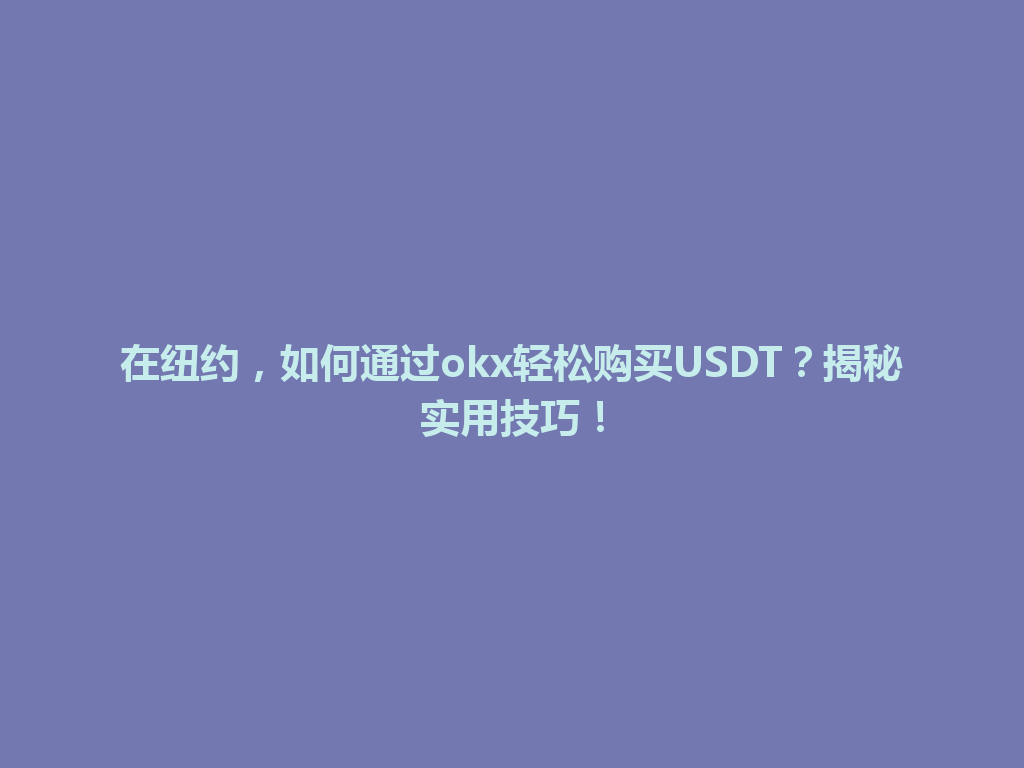 在纽约，如何通过okx轻松购买USDT？揭秘实用技巧！