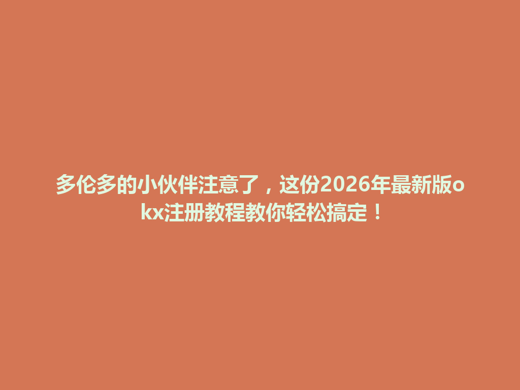 多伦多的小伙伴注意了，这份2026年最新版okx注册教程教你轻松搞定！